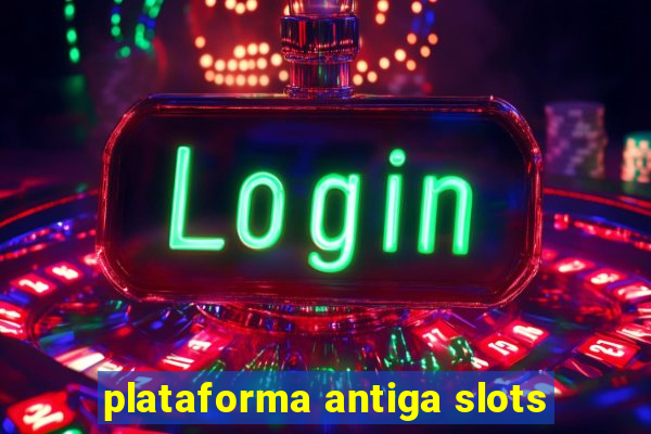 plataforma antiga slots